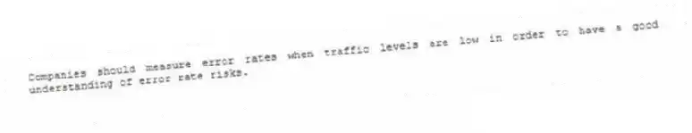 Companies should measure error rates when traffic levels are low in order to have a good understanding of error rate risks.