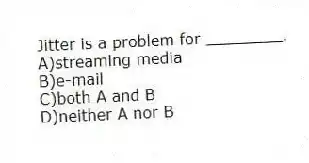 Jitter is a problem for ________.
A)streaming media
B)e-mail
C)both A and B
D)neither A nor B