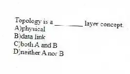 Topology is a ________ layer concept.
A)physical
B)data link
C)both A and B
D)neither A nor B