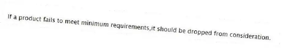 If a product fails to meet minimum requirements,it should be dropped from consideration.