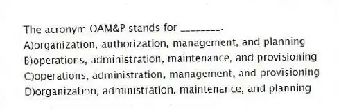 The acronym OAM&P stands for ________.
A)organization, authorization, management, and planning
B)operations, administration, maintenance, and provisioning
C)operations, administration, management, and provisioning
D)organization, administration, maintenance, and planning