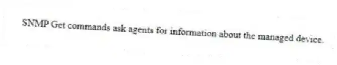 SNMP Get commands ask agents for information about the managed device.
