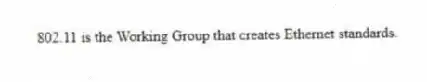 802.11 is the Working Group that creates Ethernet standards.