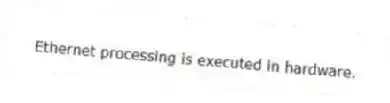 Ethernet processing is executed in hardware.