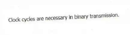 Clock cycles are necessary in binary transmission.