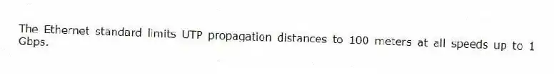 The Ethernet standard limits UTP propagation distances to 100 meters at all speeds up to 1 Gbps.