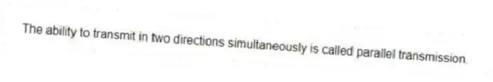 The ability to transmit in two directions simultaneously is called parallel transmission.