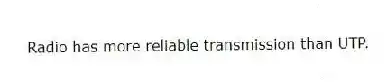 Radio has more reliable transmission than UTP.