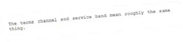 The terms channel and service band mean roughly the same thing.