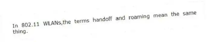 In 802.11 WLANs,the terms handoff and roaming mean the same thing.