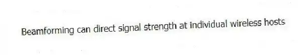 Beamforming can direct signal strength at individual wireless hosts