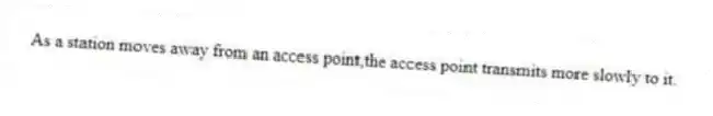 As a station moves away from an access point,the access point transmits more slowly to it.