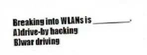 Breaking into WLANs is ________.
A)drive-by hacking
B)war driving
