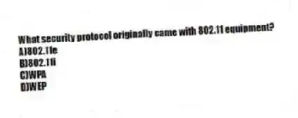 What security protocol originally came with 802.11 equipment?
A)802.11e
B)802.11i
C)WPA
D)WEP