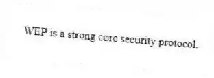 WEP is a strong core security protocol.
