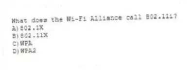 What does the Wi-Fi Alliance call 802.11i?
A)802.1X
B)802.11X
C)WPA
D)WPA2