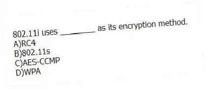 802.11i uses ________ as its encryption method.
A)RC4
B)802.11s
C)AES-CCMP
D)WPA