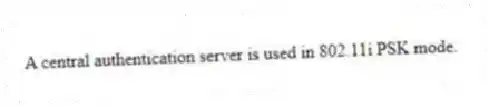 A central authentication server is used in 802.11i PSK mode.