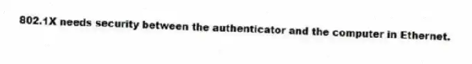802.1X needs security between the authenticator and the computer in Ethernet.