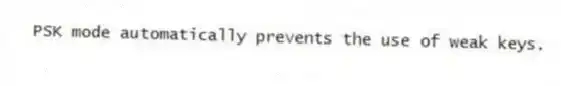 PSK mode automatically prevents the use of weak keys.