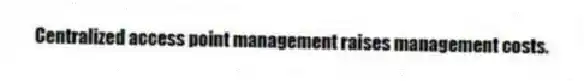 Centralized access point management raises management costs.