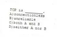 TCP is ________.
A)connectionless
B)unreliable
C)both A and B
D)neither A nor B