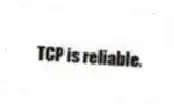 TCP is reliable.