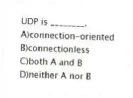 UDP is ________.
A)connection-oriented
B)connectionless
C)both A and B
D)neither A nor B