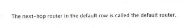 The next-hop router in the default row is called the default router.
