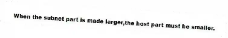 When the subnet part is made larger,the host part must be smaller.