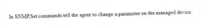 In SNMP,Set commands tell the agent to change a parameter on the managed device.