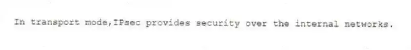 In transport mode,IPsec provides security over the internal networks.