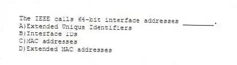 The IEEE calls 64-bit interface addresses ________.
A)Extended Unique Identifiers
B)Interface IDs
C)MAC addresses
D)Extended MAC addresses