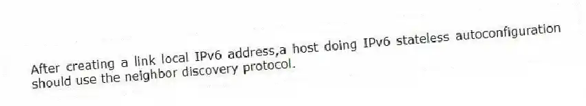 After creating a link local IPv6 address,a host doing IPv6 stateless autoconfiguration should use the neighbor discovery protocol.