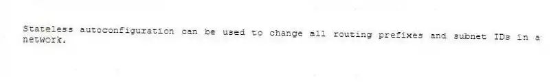 Stateless autoconfiguration can be used to change all routing prefixes and subnet IDs in a network.