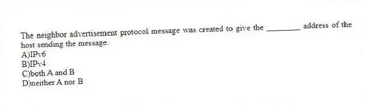 The neighbor advertisement protocol message was created to give the ________ address of the host sending the message.
A)IPv6
B)IPv4
C)both A and B
D)neither A nor B