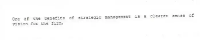 One of the benefits of strategic management is a clearer sense of vision for the firm.