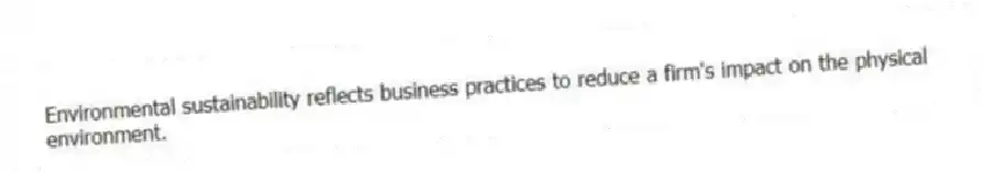 Environmental sustainability reflects business practices to reduce a firm's impact on the physical environment.