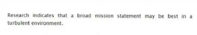Research indicates that a broad mission statement may be best in a turbulent environment.