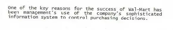 One of the key reasons for the success of Wal-Mart has been management's use of the company's sophisticated information system to control purchasing decisions.