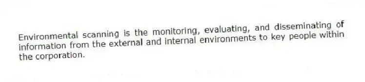 Environmental scanning is the monitoring, evaluating, and disseminating of information from the external and internal environments to key people within the corporation.