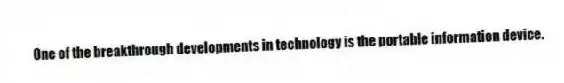 One of the breakthrough developments in technology is the portable information device.