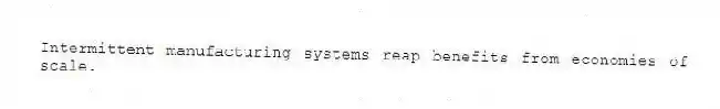 Intermittent manufacturing systems reap benefits from economies of scale.