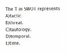 The T in SWOT represents
A)tactic.
B)threat.
C)tautology.
D)temporal.
E)time.