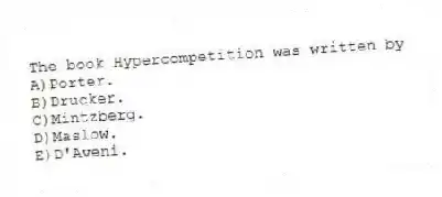 The book Hypercompetition was written by
A)Porter.
B)Drucker.
C)Mintzberg.
D)Maslow.
E)D'Aveni.