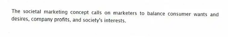 The societal marketing concept calls on marketers to balance consumer wants and desires, company profits, and society's interests.