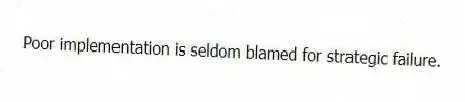 Poor implementation is seldom blamed for strategic failure.