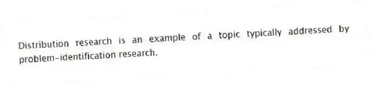 Distribution research is an example of a topic typically addressed by problem-identification research.