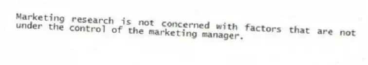 Marketing research is not concerned with factors that are not under the control of the marketing manager.