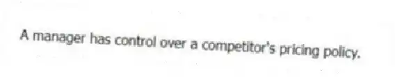 A manager has control over a competitor's pricing policy.